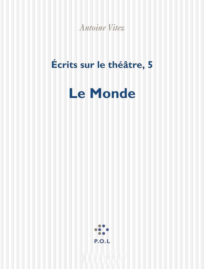 Couverture du livre « ECRITS SUR LE THEATRE - VOL05 - LE MONDE » de Antoine Vitez, librairie Les Contes Infusés à Corte
