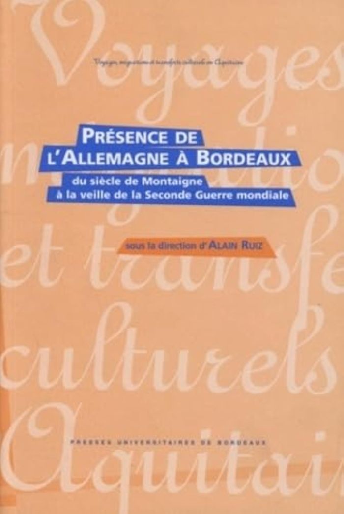 Couverture du livre « PRESENCE DE L'ALLEMAGNE A BORDEAUX DU SIECLE DE MONTAIGNE A LA VEILLE DE LA SECONDE GUERRE MONDIALE » de Alain Ruiz, librairie Les Contes Infusés à Corte