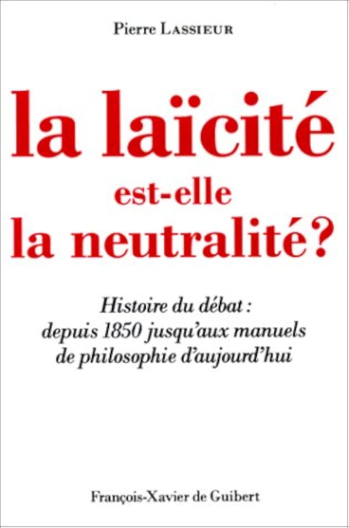 Couverture du livre « LA LAICITE EST-ELLE LA NEUTRALITE ? - HISTOIRE DU DEBAT : DEPUIS 1850 JUSQU'AUX MANUELS DE PHILOSOPH » de Pierre Lassieur, librairie Les Contes Infusés à Corte