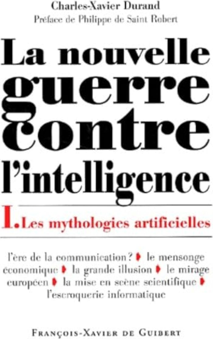 Couverture du livre « LA NOUVELLE GUERRE CONTRE L'INTELLIGENCE, TOME 1 - LES MYTHOLOGIES ARTIFICIELLES » de Robert Durand/saint, librairie Les Contes Infusés à Corte