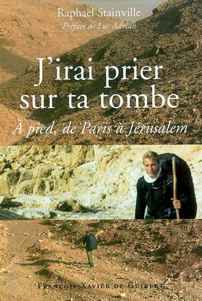 Couverture du livre « J'IRAI PRIER SUR TA TOMBE - A PIED, DE PARIS A JERUSALEM » de Stainville/adrian, librairie Les Contes Infusés à Corte