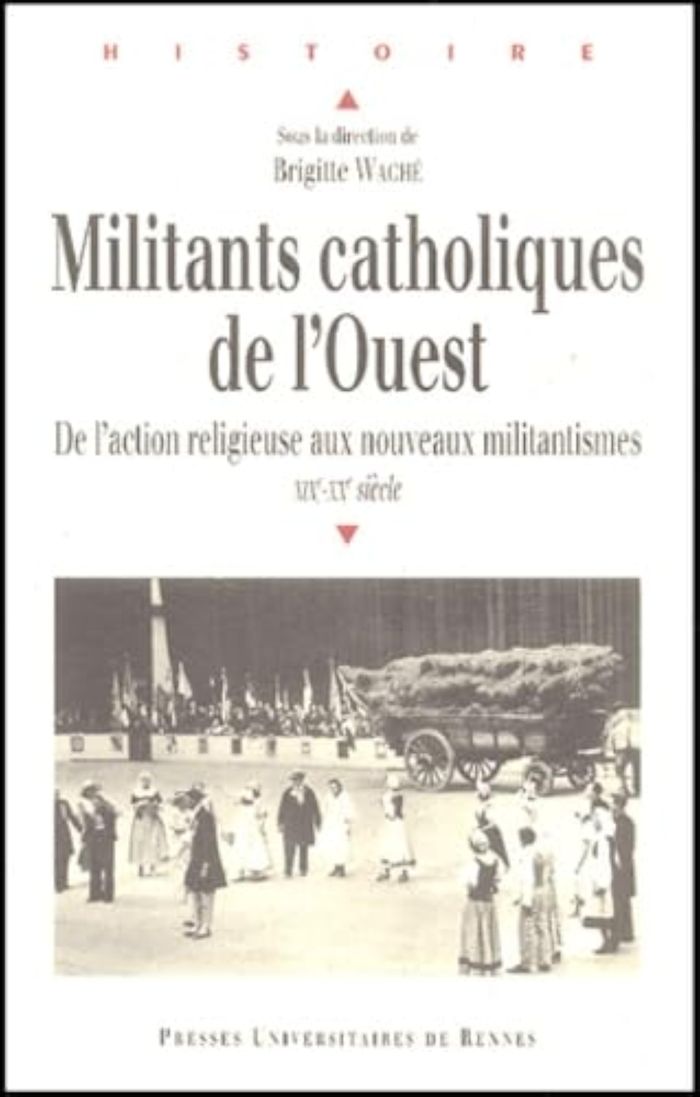 Couverture du livre « MILITANTS CATHOLIQUES DE L'OUEST - DE L'ACTION RELIGIEUSE AUX NOUVEAUX MILITANTISMES, XIXE-XXE SIECL » de Pur, librairie Les Contes Infusés à Corte
