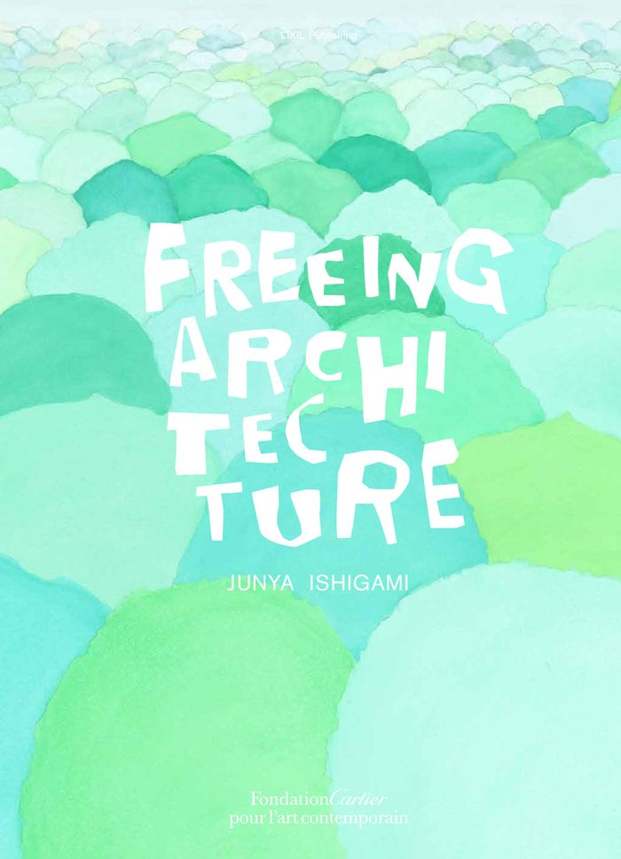 Couverture du livre « JUNYA ISHIGAMI FREEING ARCHITECTURE » de Junya Ishigami, librairie Les Contes Infusés à Corte