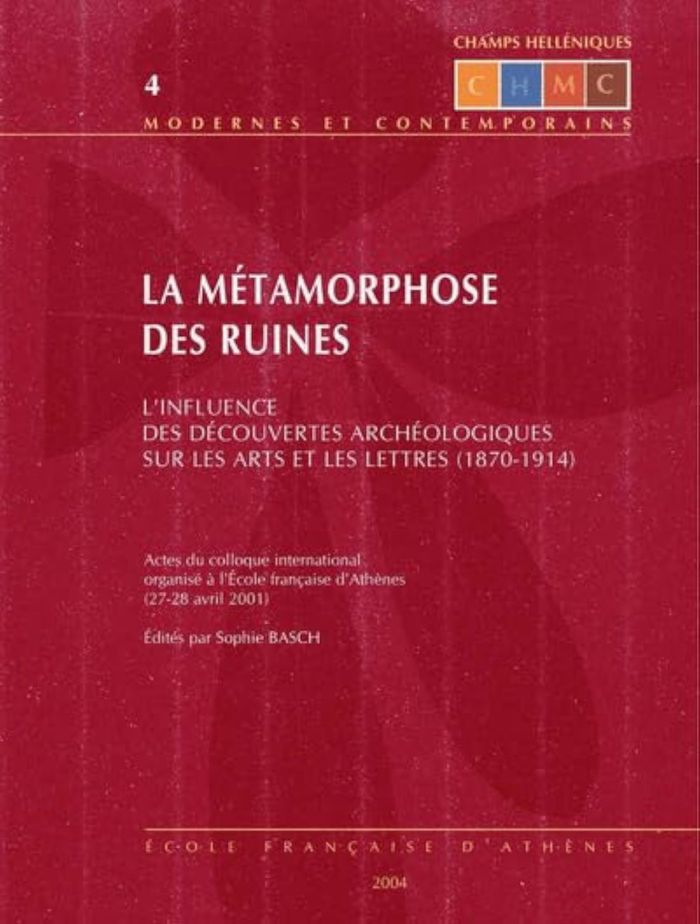 Couverture du livre « LA METAMORPHOSE DES RUINES - L'INFLUENCE DES DECOUVERTES ARCHEOLOGIQUES SUR LES ARTS ET LES LETTRES » de Basch S., librairie Les Contes Infusés à Corte