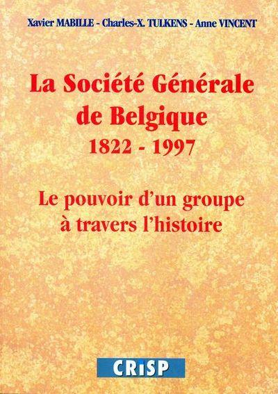 Couverture du livre « LA SOCIETE GENERALE DE BELGIQUE 1822-1997. LE POUVOIR D'UN GROUPE A TRAVERS L'HISTOIRE » de Mabille/tulkens/vinc, librairie Les Contes Infusés à Corte
