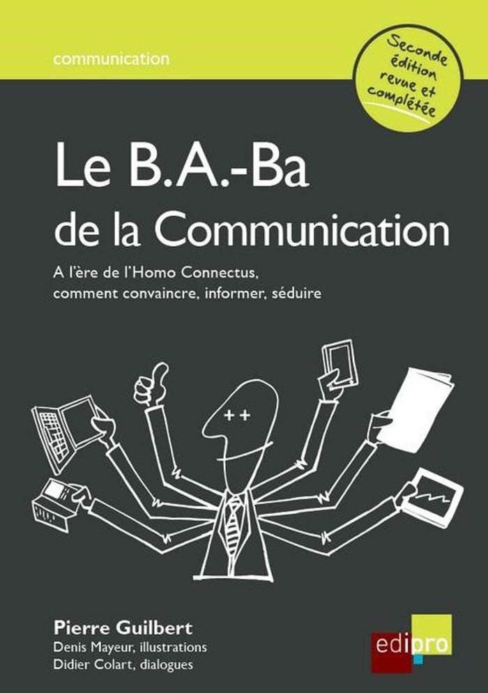 Couverture du livre « LE B.A.-BA DE LA COMMUNICATION - 2EME EDITION - A L'ERE DE L'HOMO CONNECTUS, COMMENT CONVAINCRE, INF », librairie Les Contes Infusés à Corte