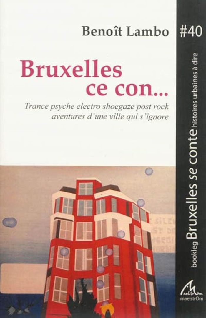 Couverture du livre « BRUXELLES CE CON... : TRANCE PSYCHE ELECTRO SHOEGAZE POST ROCK : AVENTURE D'UNE VILLE QUI S'IGNORE », librairie Les Contes Infusés à Corte