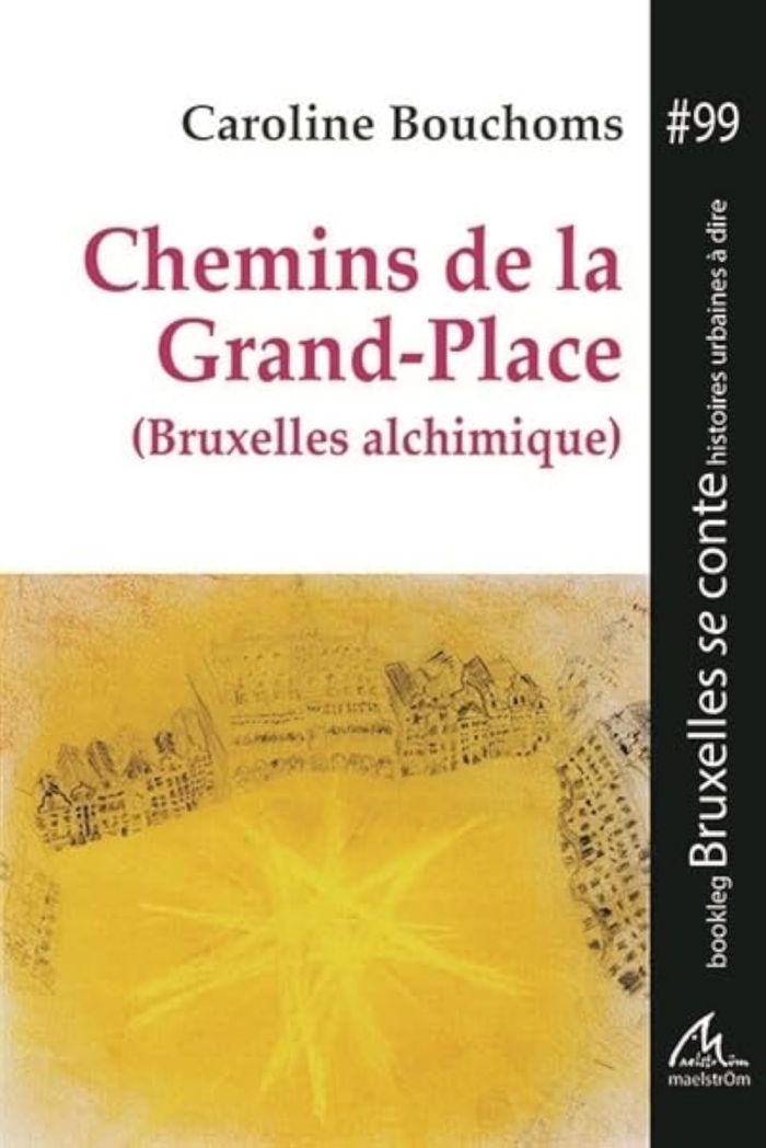 Couverture du livre « CHEMINS DE LA GRAND-PLACE - BRUXELLES ALCHIMIQUE » de Caroline Bouchoms, librairie Les Contes Infusés à Corte