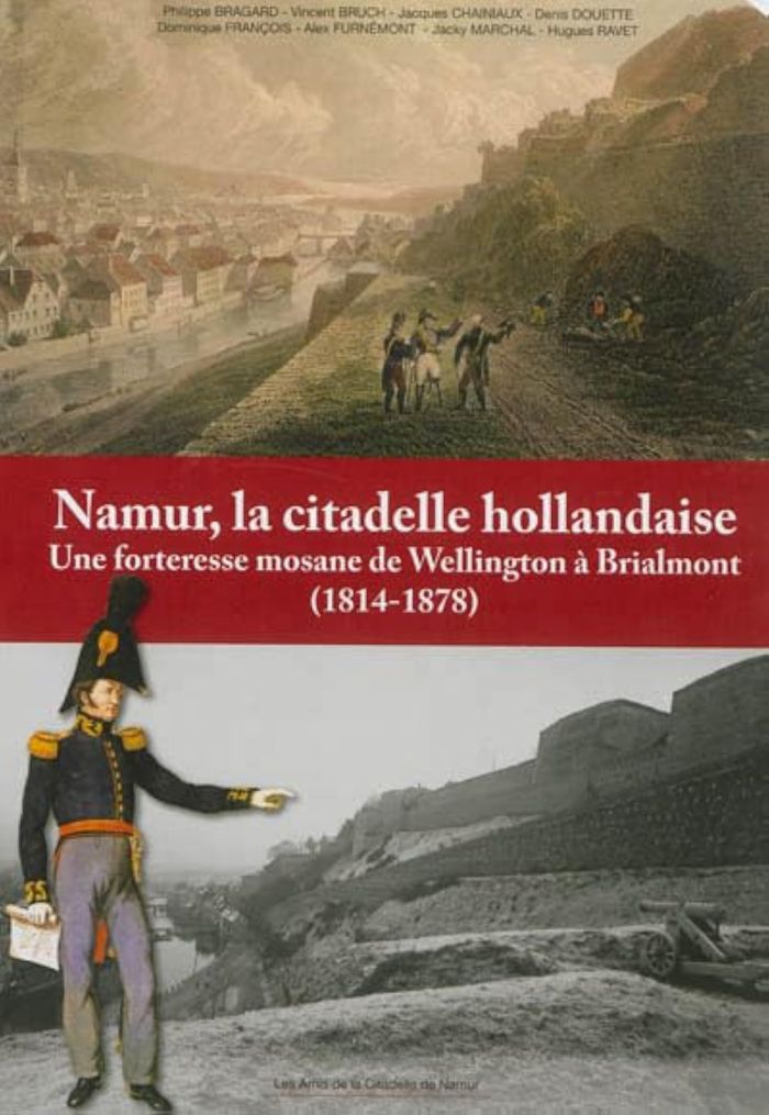 Couverture du livre « NAMUR, LA CITADELLE HOLLANDAISE : UNE FORTERESSE MOSANE DE WELLINGTON A BRIALMONT (1814-1878) » de Collectif, librairie Les Contes Infusés à Corte