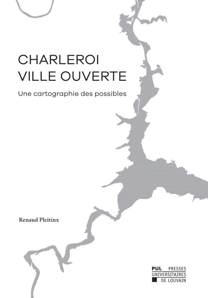 Couverture du livre « CHARLEROI, VILLE OUVERTE - UNE CARTOGRAPHIE DES POSSIBLES » de Renaud Pleitinx, librairie Les Contes Infusés à Corte