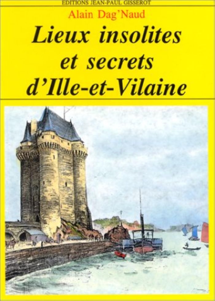 Couverture du livre « LIEUX INSOLITES ET SECRETS D'ILLE-ET-VILAINE » de Dag Naud Alain, librairie Les Contes Infusés à Corte