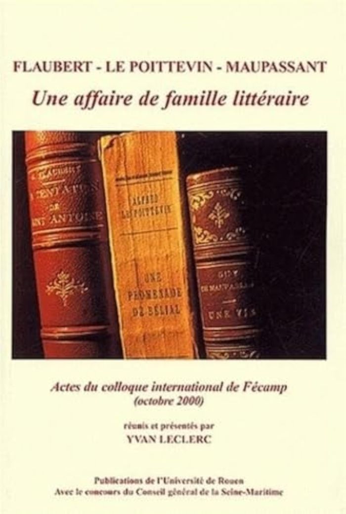 Couverture du livre « FLAUBERT, LE POITTEVIN, MAUPASSANT, UNE AFFAIRE DE FAMILLE LITTERAIRE - ACTES DU COLLOQUE DE FECAMP, » de Yvan Leclerc, librairie Les Contes Infusés à Corte