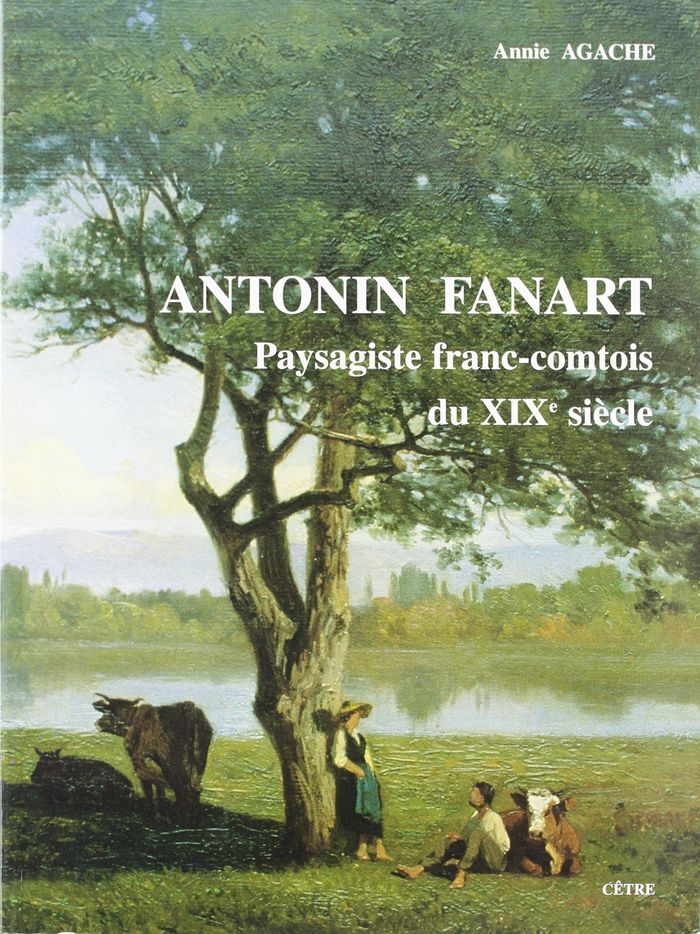 Couverture du livre « ANTONIN FANART PAYSAGISTE FRANC COMTOIS XIXE » de Agache Annie, librairie Les Contes Infusés à Corte