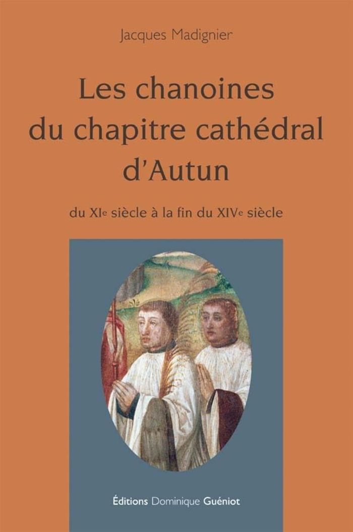 Couverture du livre « LES CHANOINES DU CHAPITRE CATHEDRAL D'AUTUN DU XIE SIECLE A LA FIN DU XIVE SIECLE » de Jacques Madignier, librairie Les Contes Infusés à Corte