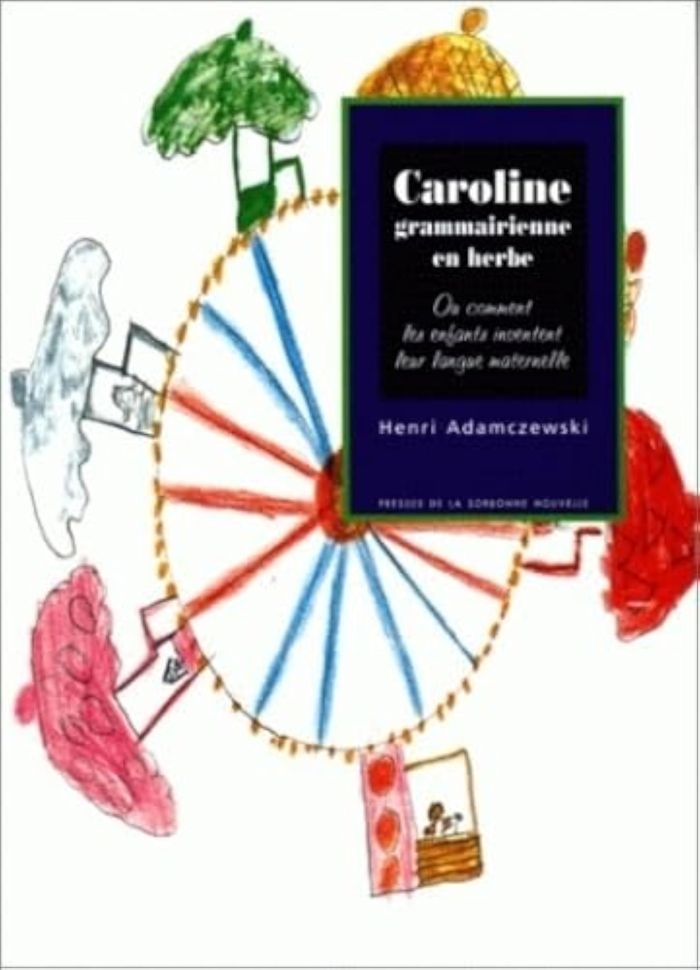 Couverture du livre « CAROLINE GRAMMAIRIENNE EN HERBE - OU COMMENT LES ENFANTS INVENTENT LEUR LANGUE MATERNELLE » de Henri Adamczewski, librairie Les Contes Infusés à Corte
