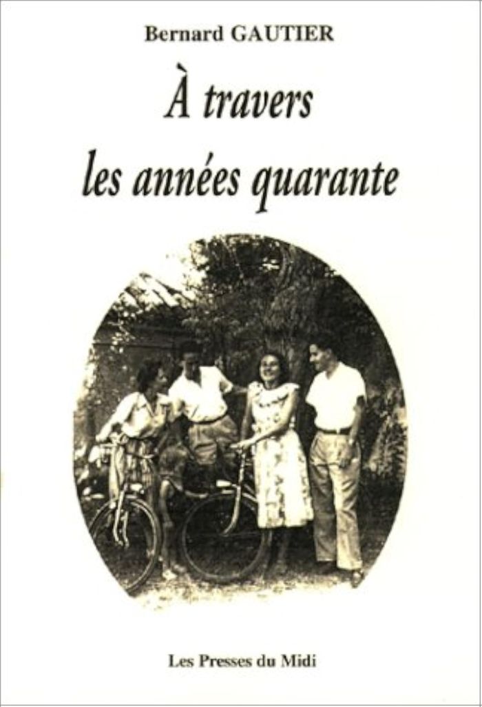 Couverture du livre « A TRAVERS LES ANNEES QUARANTE » de Gautier Bernard, librairie Les Contes Infusés à Corte