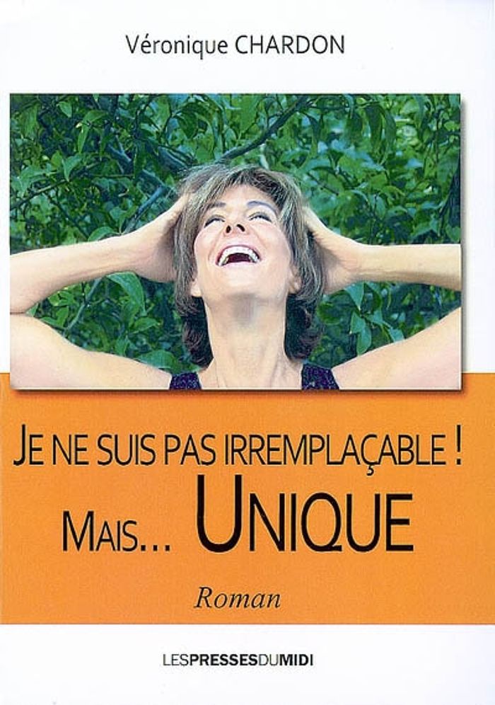 Couverture du livre « JE NE SUIS PAS IRREMPLACABLE MAIS UNIQUE » de Chardon Veronique, librairie Les Contes Infusés à Corte