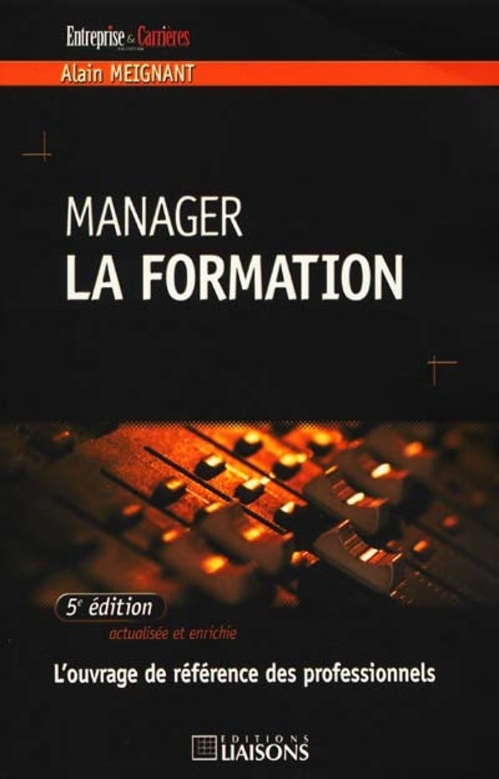 Couverture du livre « MANAGER LA FORMATION. L'OUVRAGE DE REFERENCE DES PROFESSIONNELS (5EME EDITION) » de Meignant, librairie Les Contes Infusés à Corte