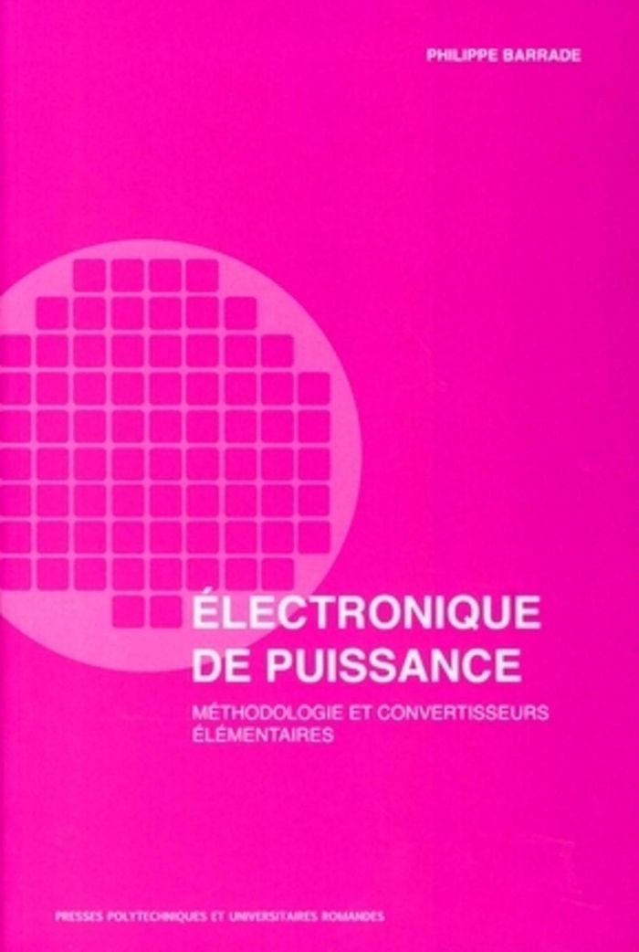 Couverture du livre « ELECTRONIQUE DE PUISSANCE - METHODOLOGIE ET CONVERTISSEURS ELEMENTAIRES » de Philippe Barrade, librairie Les Contes Infusés à Corte