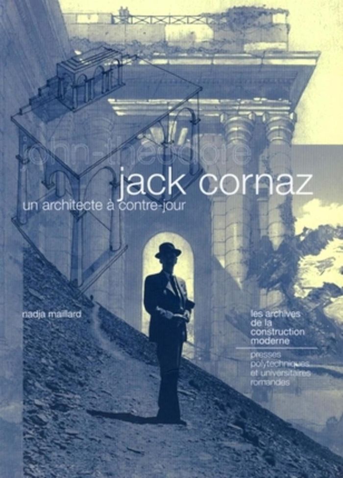 Couverture du livre « JACK CORNAZ - UN ARCHITECTE A CONTRE-JOUR » de Nadja Maillard, librairie Les Contes Infusés à Corte