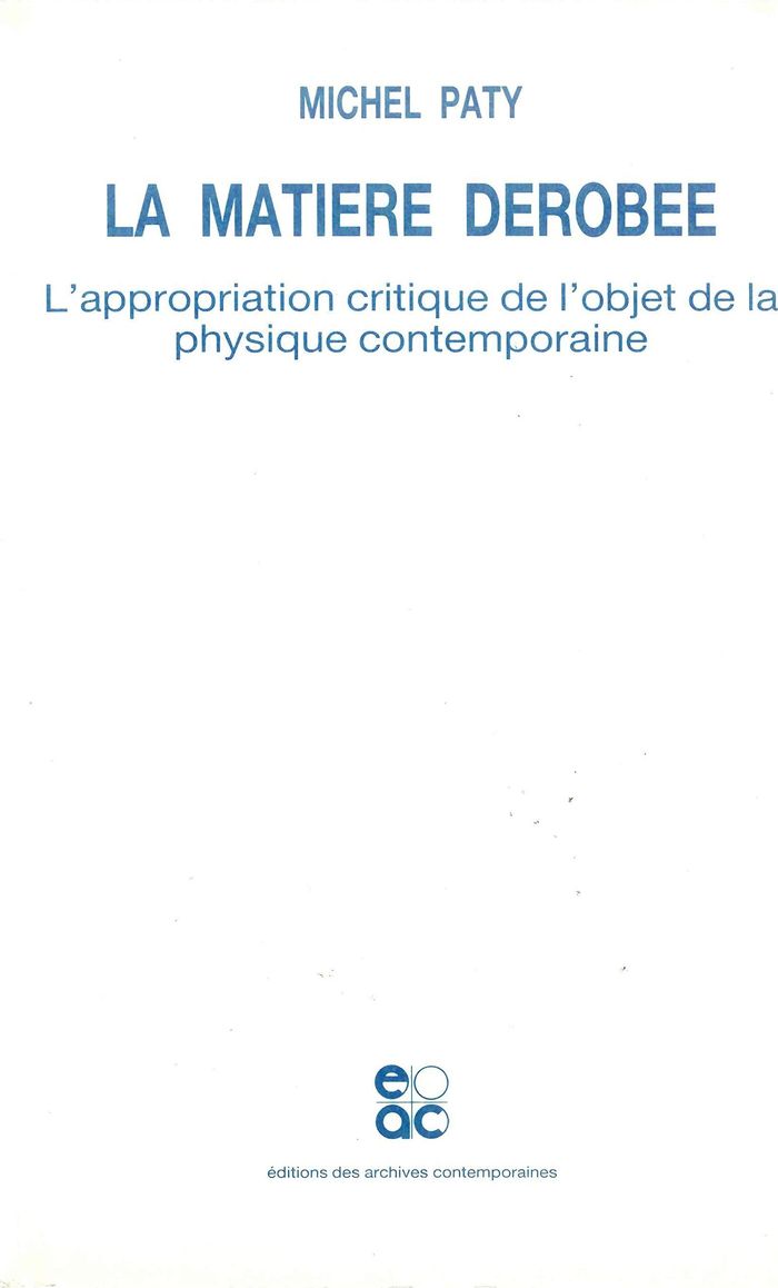 Couverture du livre « LA MATIERE DEROBEE - L'APPROPRIATION CRITIQUE DE L'OBJET DE LA PHYSIQUE CONTEMPORAINE - PRIX DE L'AC » de Michel Paty, librairie Les Contes Infusés à Corte