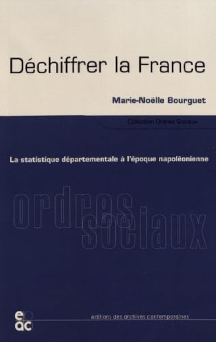Couverture du livre « DECHIFFRER LA FRANCE - LA STATISTIQUE DEPARTEMENTALE A L'EPOQUE NAPOLEONIENNE » de M-N. Bourguet, librairie Les Contes Infusés à Corte