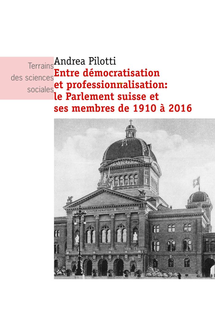 Couverture du livre « ENTRE DEMOCRATISATION ET PROFESSIONNALISATION : LE PARLEMENT SUISSE ET SES MEMBRES DE 1910 A 2016 » de Pilotti, librairie Les Contes Infusés à Corte