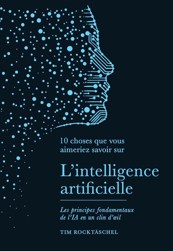 Couverture du livre « 10 CHOSES QUE VOUS AIMERIEZ SAVOIR SUR L'INTELLIGENCE ARTIFICIELLE - LES PRINCIPES FONDAMENTAUX DE L » de Tim Rocktaschel, librairie Les Contes Infusés à Corte