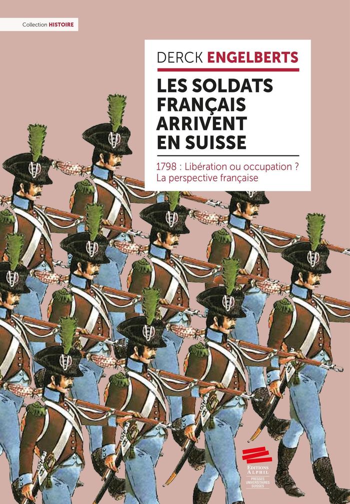 Couverture du livre « LES SOLDATS FRANCAIS ARRIVENT EN SUISSE - 1798 : LIBERATION OU OCCUPATION ? LA PERSPECTIVE FRANCAISE » de Derck Engelberts, librairie Les Contes Infusés à Corte