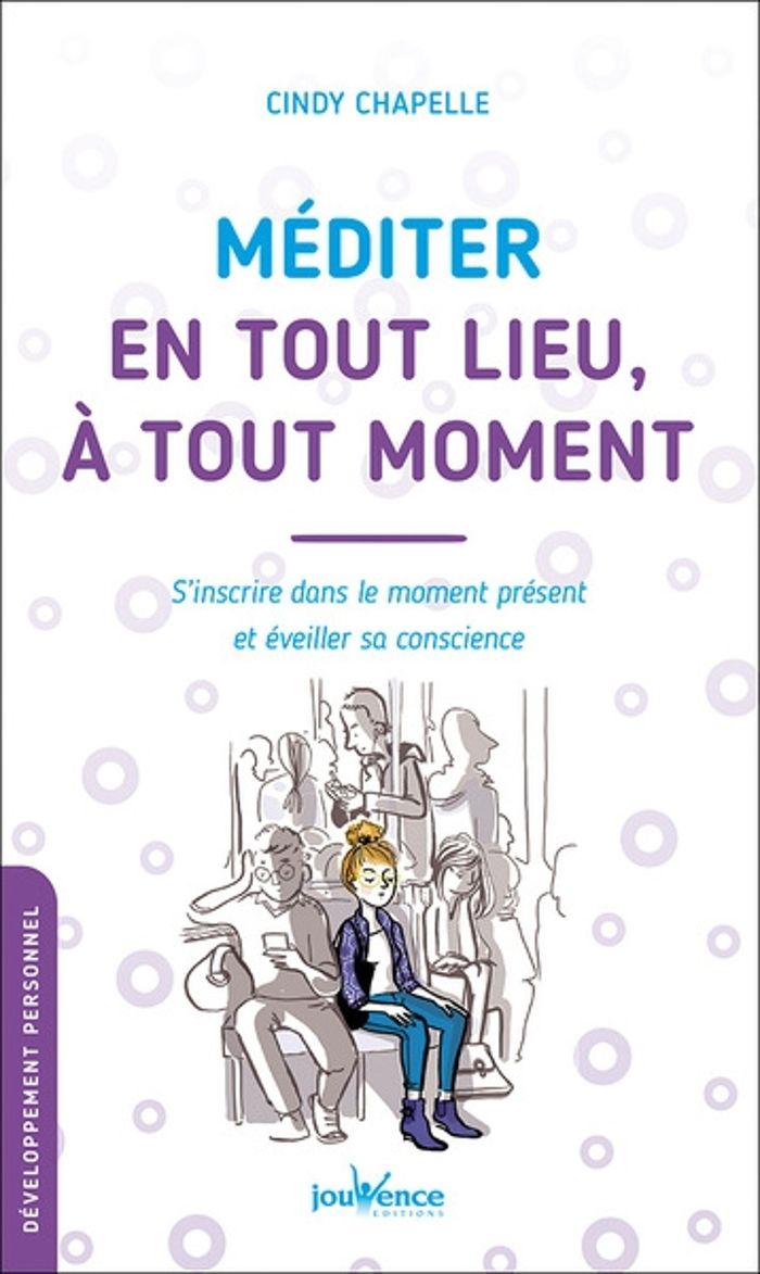 Couverture du livre « MEDITER EN TOUT LIEU, A TOUT MOMENT - S'INSCRIRE DANS LE MOMENT PRESENT ET EVEILLER SA CONSCIENCE » de Cindy Chapelle, librairie Les Contes Infusés à Corte