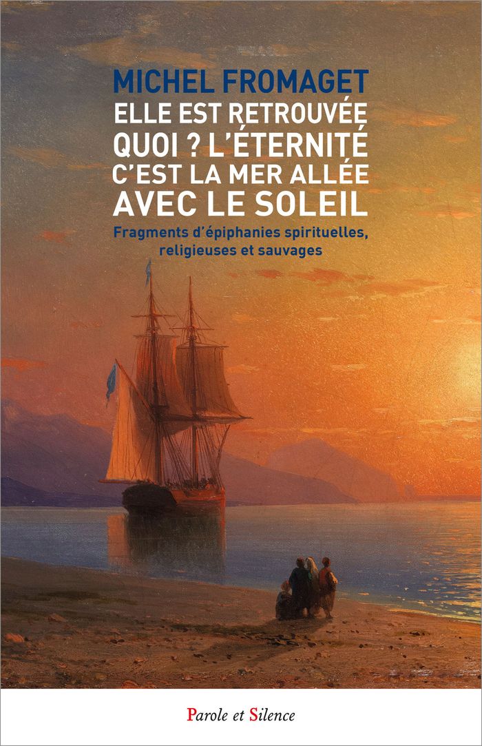 Couverture du livre « "Elle est retrouvée ! Quoi ? L'éternité c'est la mer allée avec le soleil" : fragments d'épiphanies spirituelles, religieuses et sauvages » de Michel Fromaget, librairie Les Contes Infusés à Corte