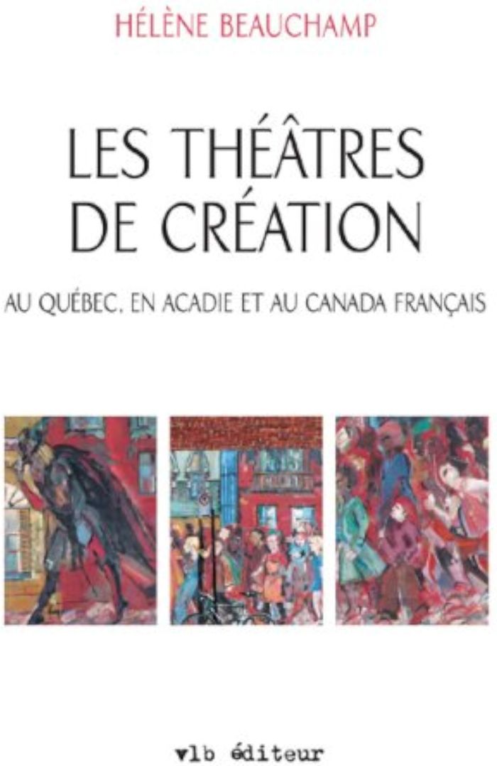 Couverture du livre « LES THEATRES DE CREATION AU QUEBEC EN ACADIE AU CANADA FRANCAIS » de Helene Beauchamp, librairie Les Contes Infusés à Corte