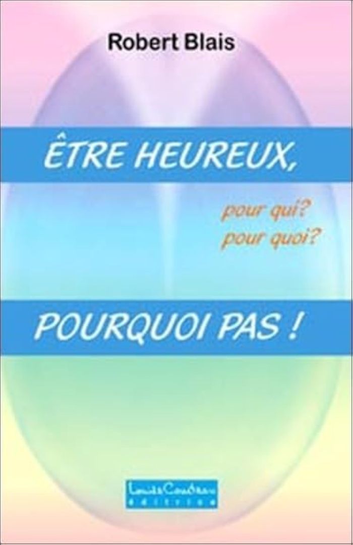 Couverture du livre « ETRE HEUREUX, POURQUOI PAS ! » de Robert Blais, librairie Les Contes Infusés à Corte