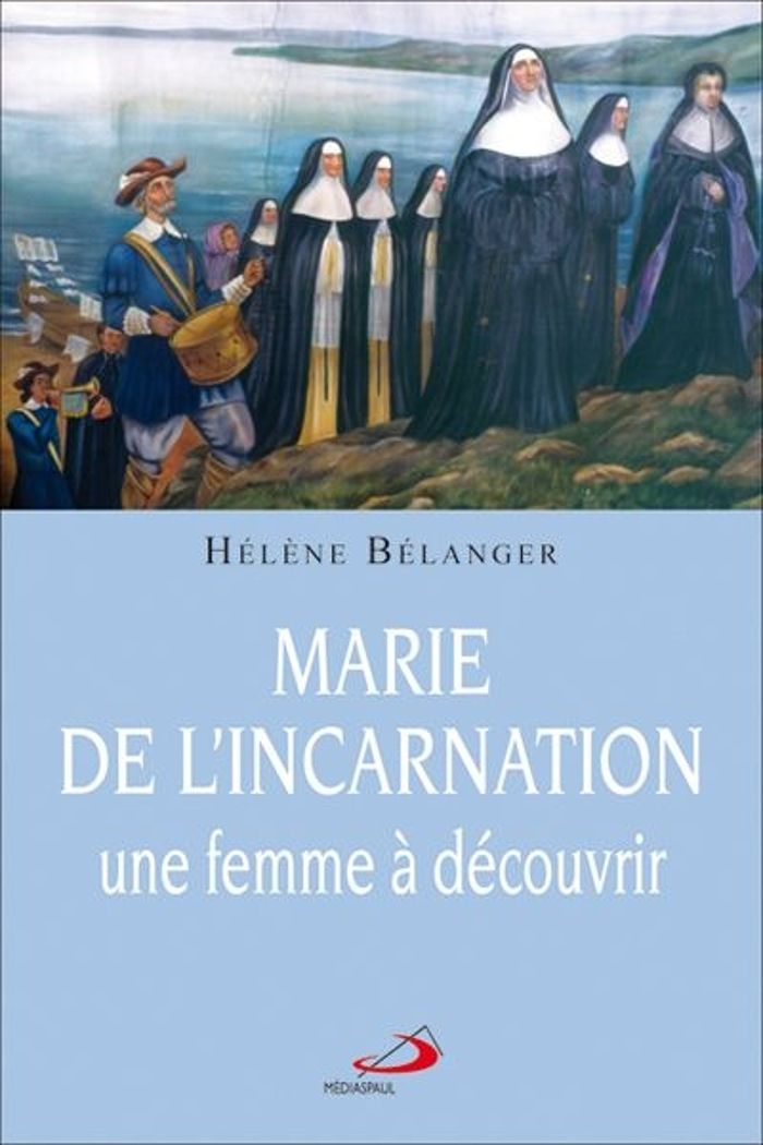 Couverture du livre « MARIE DE L'INCARNATION, UNE FEMME A DECOUVRIR » de Helene Belanger, librairie Les Contes Infusés à Corte