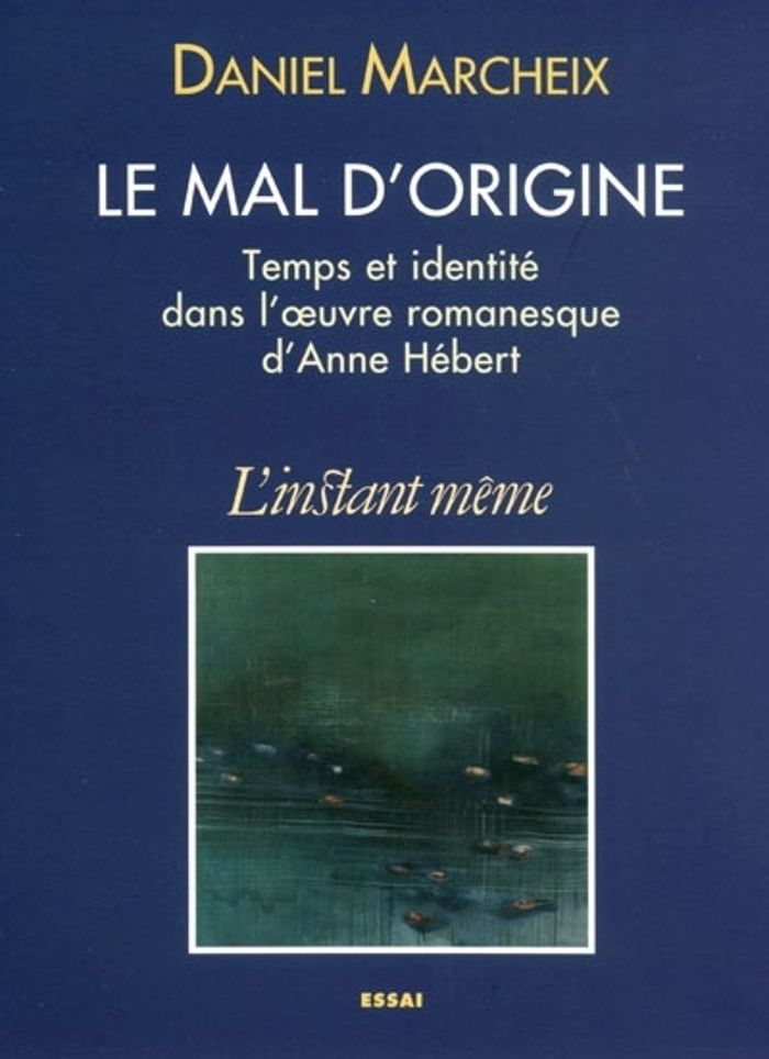 Couverture du livre « LE MAL D'ORIGINE. TEMPS ET IDENTITE DANS L'OEUVRE D'ANNE HEBERT » de Daniel Marcheix, librairie Les Contes Infusés à Corte