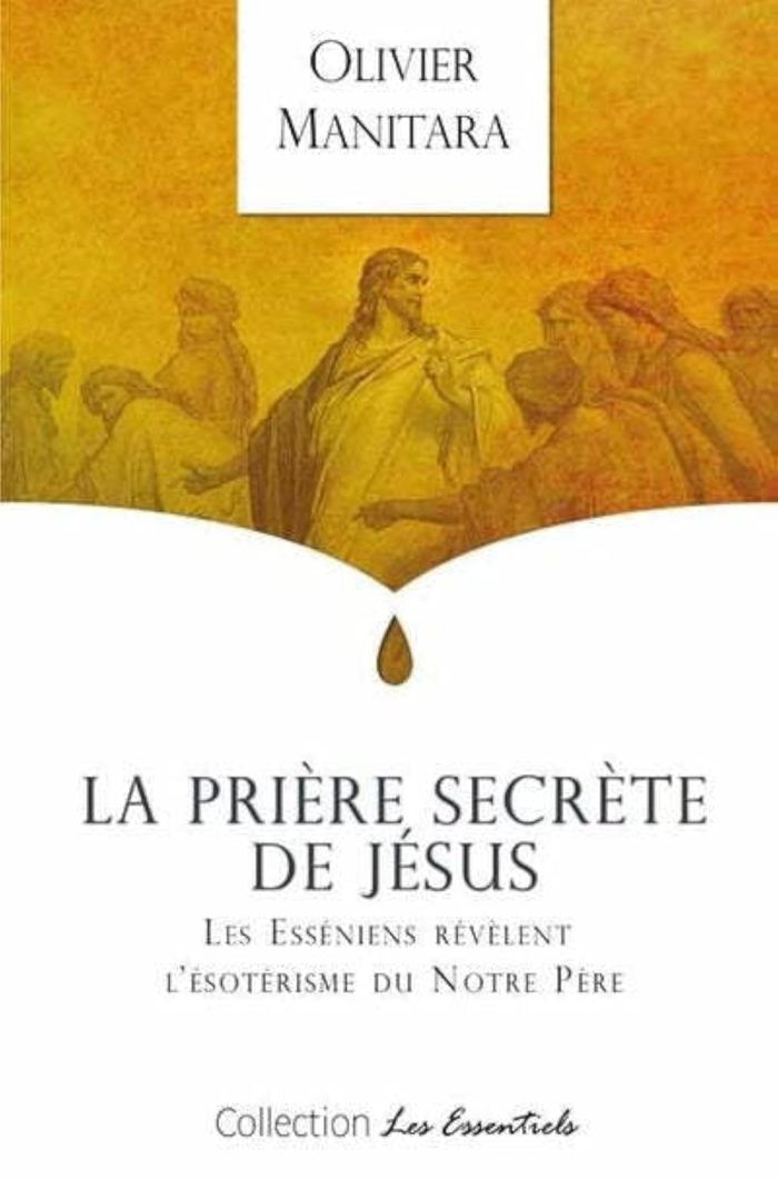 Couverture du livre « LA PRIERE SECRETE DE JESUS - LES ESSENIENS REVELENT L ESOTERISME DU NOTRE PERE » de Olivier Manitara, librairie Les Contes Infusés à Corte