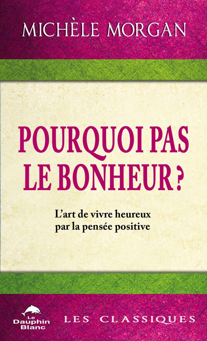 Couverture du livre « Pourquoi pas le bonheur ? : l'art de vivre heureux par la pensée positive » de Michèle Morgan, librairie Les Contes Infusés à Corte