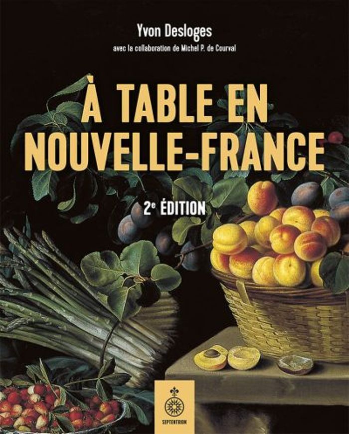 Couverture du livre « A TABLE EN NOUVELLE-FRANCE 2E ED. » de Yvon Desloges, librairie Les Contes Infusés à Corte