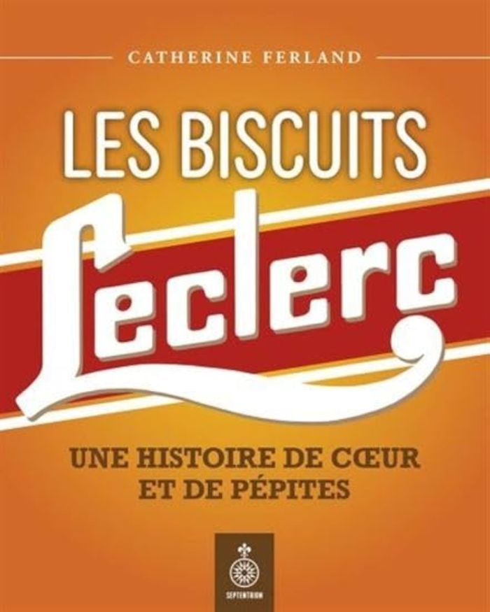 Couverture du livre « LES BISCUITS LECLERC. UNE HISTOIRE DE COEUR ET DE PEPITES » de Catherine Ferland, librairie Les Contes Infusés à Corte