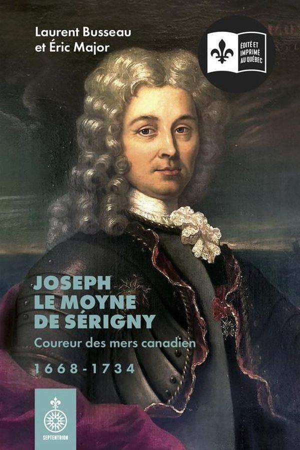 Couverture du livre « JOSEPH LE MOYNE DE SERIGNY. COUREUR DES MERS CANADIEN (1668-1734) » de Laurent Busseau, librairie Les Contes Infusés à Corte