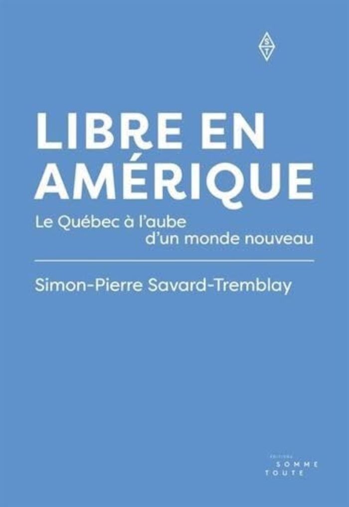 Couverture du livre « LIBRE EN AMERIQUE. LE QUEBEC A L'AUBE D'UN MONDE NOUVEAU » de Simo Savard-Tremblay, librairie Les Contes Infusés à Corte