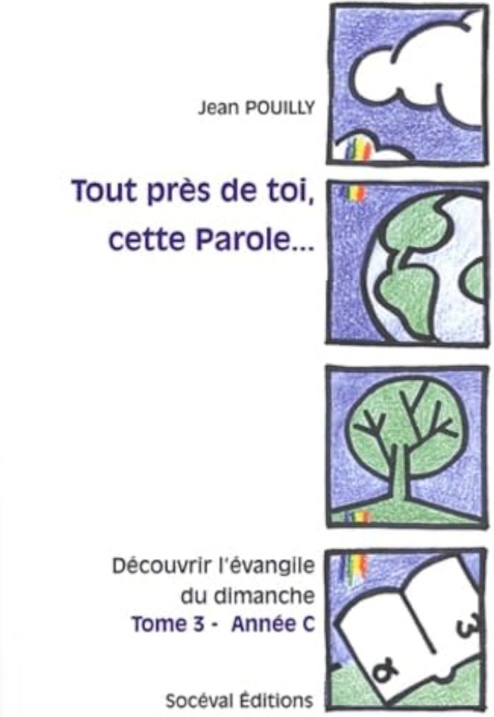 Couverture du livre « TOUT PRES DE TOI, CETTE PAROLE... TOME 3 - ANNEE C » de Jean Pouilly, librairie Les Contes Infusés à Corte