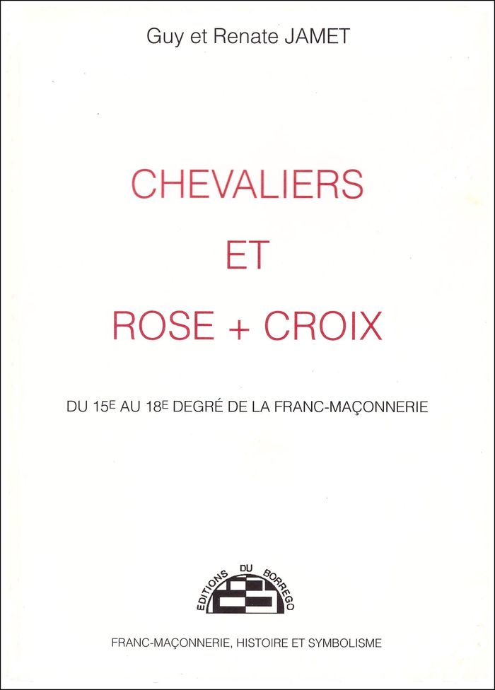 Couverture du livre « CHEVALIERS ET ROSE + CROIX - DU 15E AU 18E DEGRE DE LA FRANC-MACONNERIE » de Guy Et Renate Jamet, librairie Les Contes Infusés à Corte