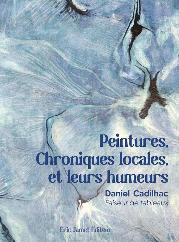 Couverture du livre « PEINTURES, CHRONIQUES LOCALES ET LEURS HUMEURS » de Daniel Cadilhac, librairie Les Contes Infusés à Corte