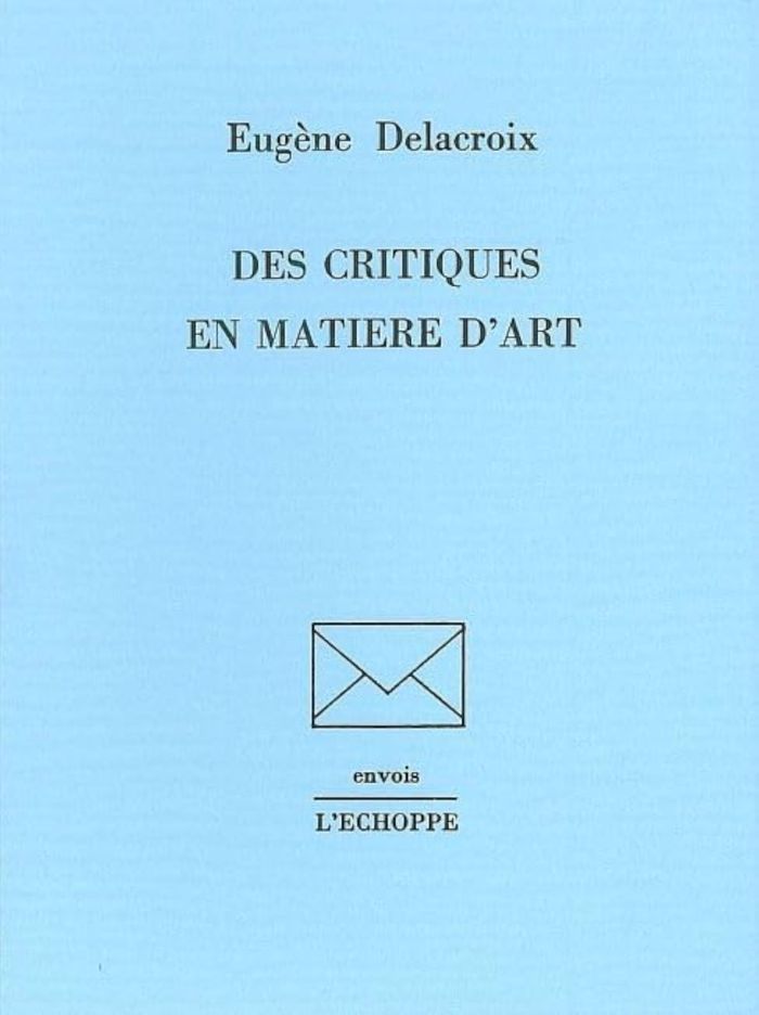 Couverture du livre « DES CRITIQUES EN MATIERE D'ART » de Eugene Delacroix, librairie Les Contes Infusés à Corte