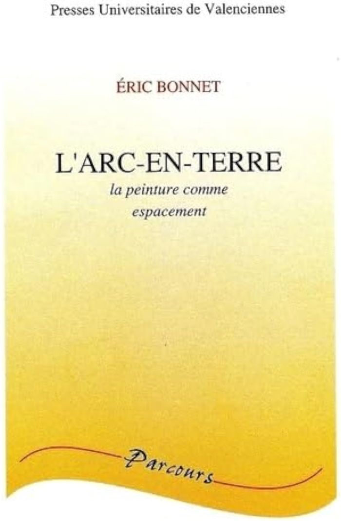 Couverture du livre « L'ARC-EN-TERRE - LA PEINTURE COMME ESPACEMENT » de Eric Bonnet, librairie Les Contes Infusés à Corte
