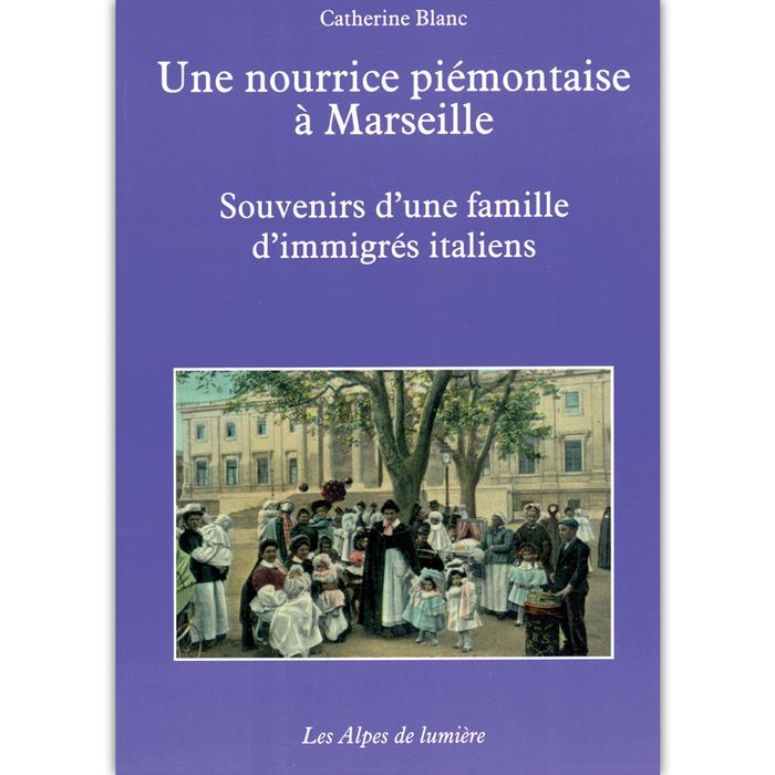 Couverture du livre « UNE NOURRICE PIEMONTAISE A MARSEILLE - SOUVENIRS D'UNE FAMILLE D'IMMIGRES ITALIENS » de Catherine Blanc, librairie Les Contes Infusés à Corte