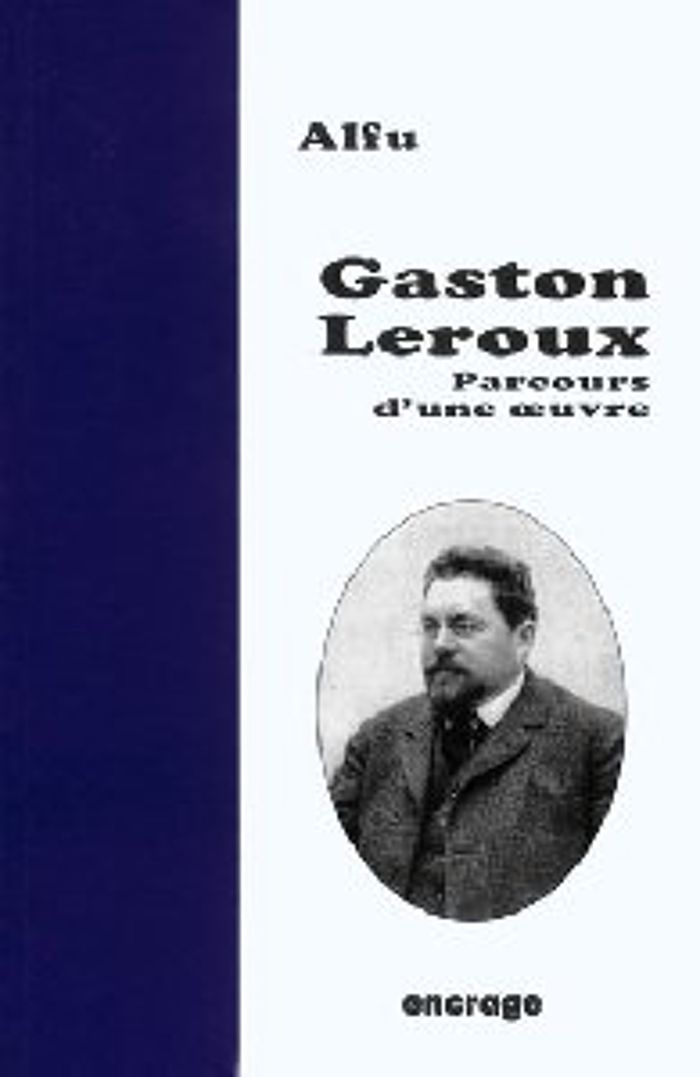 Couverture du livre « GASTON LEROUX - PARCOURS D'UNE OEUVRE » de Alfu, librairie Les Contes Infusés à Corte