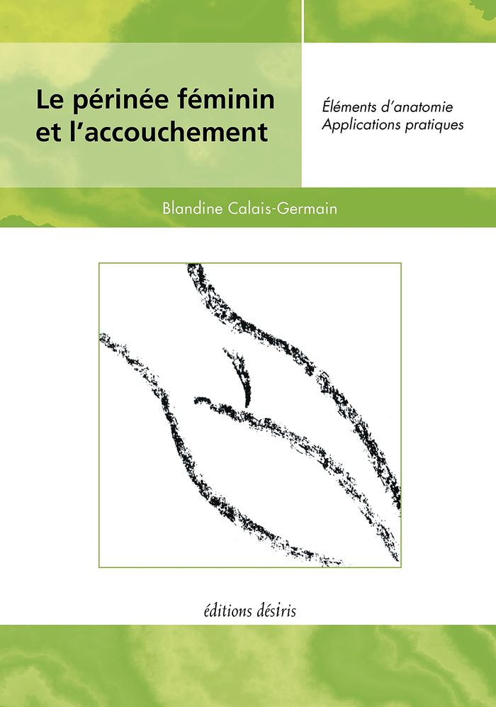 Couverture du livre « LE PERINEE FEMININ ET L'ACCOUCHEMENT - ELEMENTS D'ANATOMIE ET EXERCICES PRATIQUES D'APPLICATION » de B. Calais-Germain, librairie Les Contes Infusés à Corte