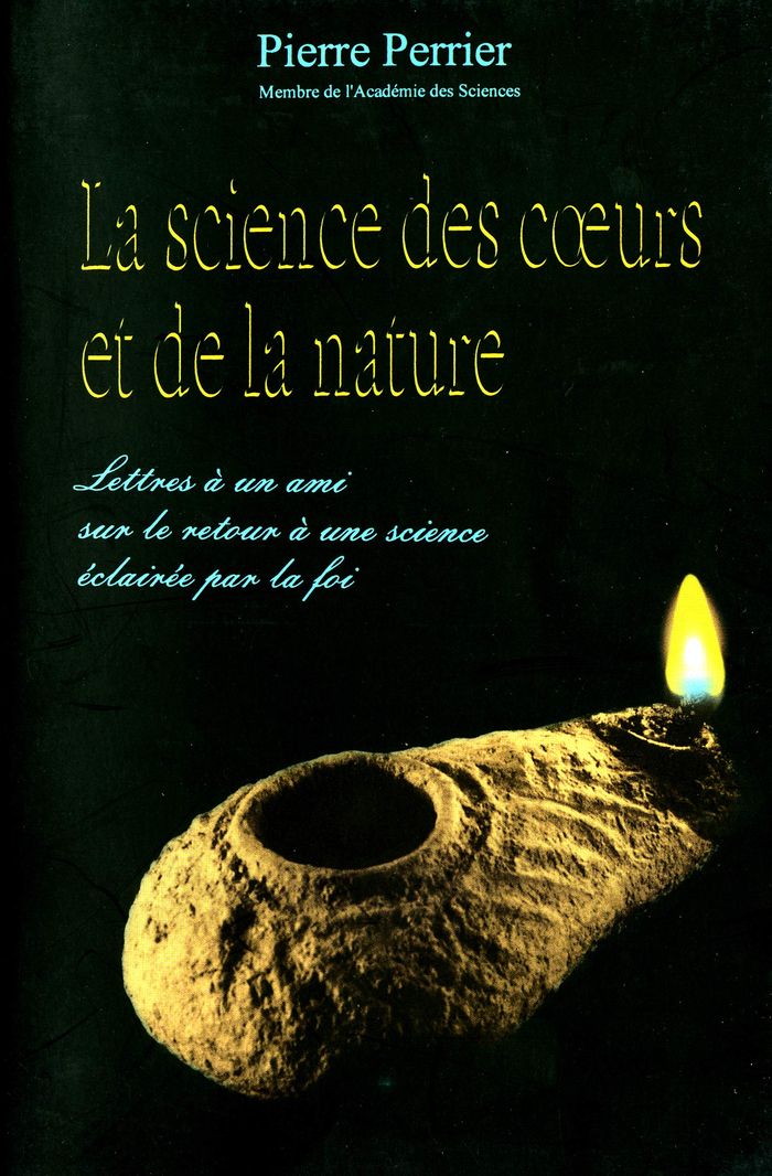 Couverture du livre « LA SCIENCE DES COEURS ET DE LA NATURE - LETTRES A UN AMI SUR LE RETOUR A UNE SCIENCE ECLAIREE PAR LA » de Pierre Perrier, librairie Les Contes Infusés à Corte
